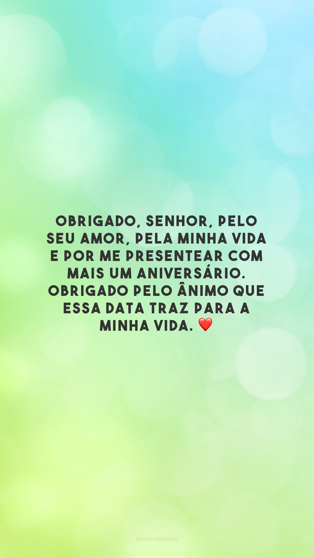 Obrigado, Senhor, pelo seu amor, pela minha vida e por me presentear com mais um aniversário. Obrigado pelo ânimo que essa data traz para a minha vida. ❤️