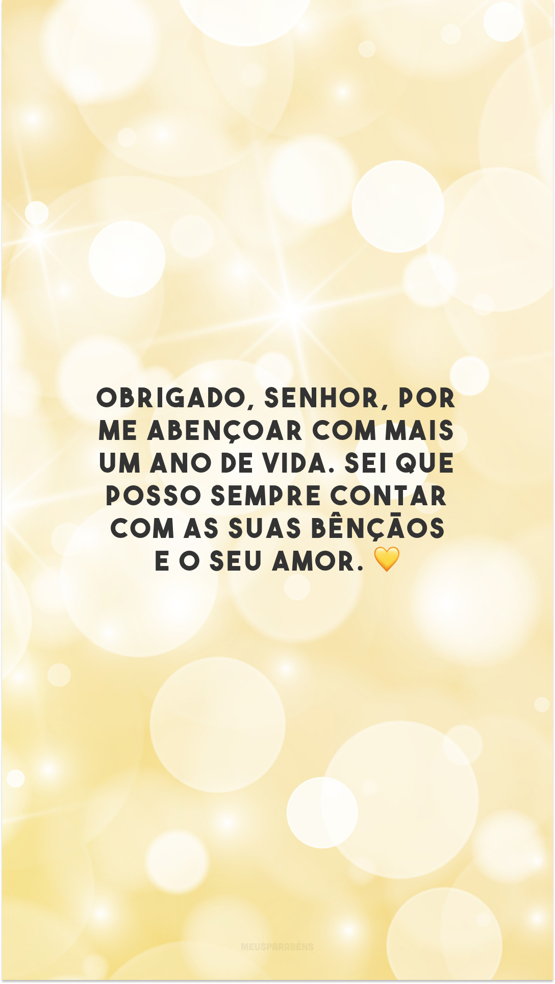 Obrigado, Senhor, por me abençoar com mais um ano de vida. Sei que posso sempre contar com as Suas bênçãos e o Seu amor. 💛