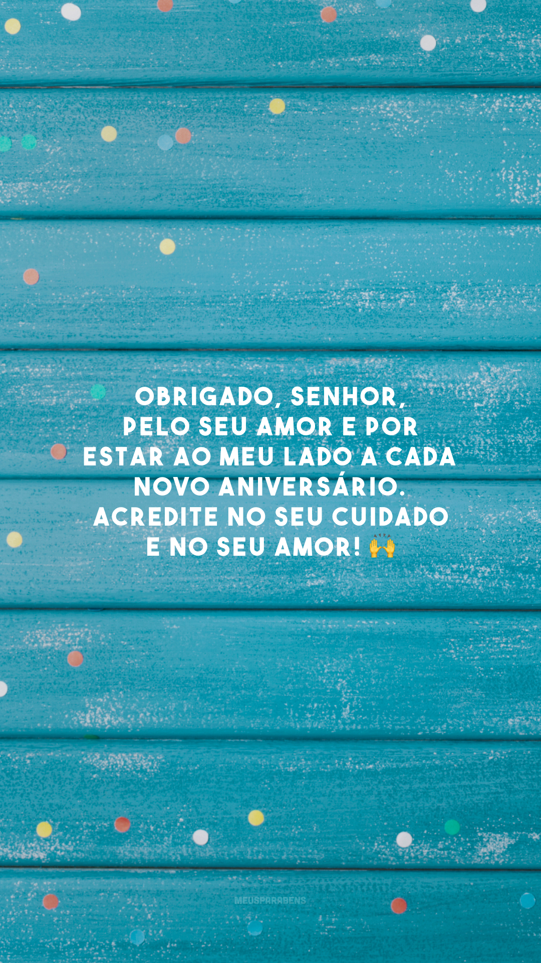 Obrigado, Senhor, pelo Seu amor e por estar ao meu lado a cada novo aniversário. Acredite no Seu cuidado e no Seu amor! 🙌