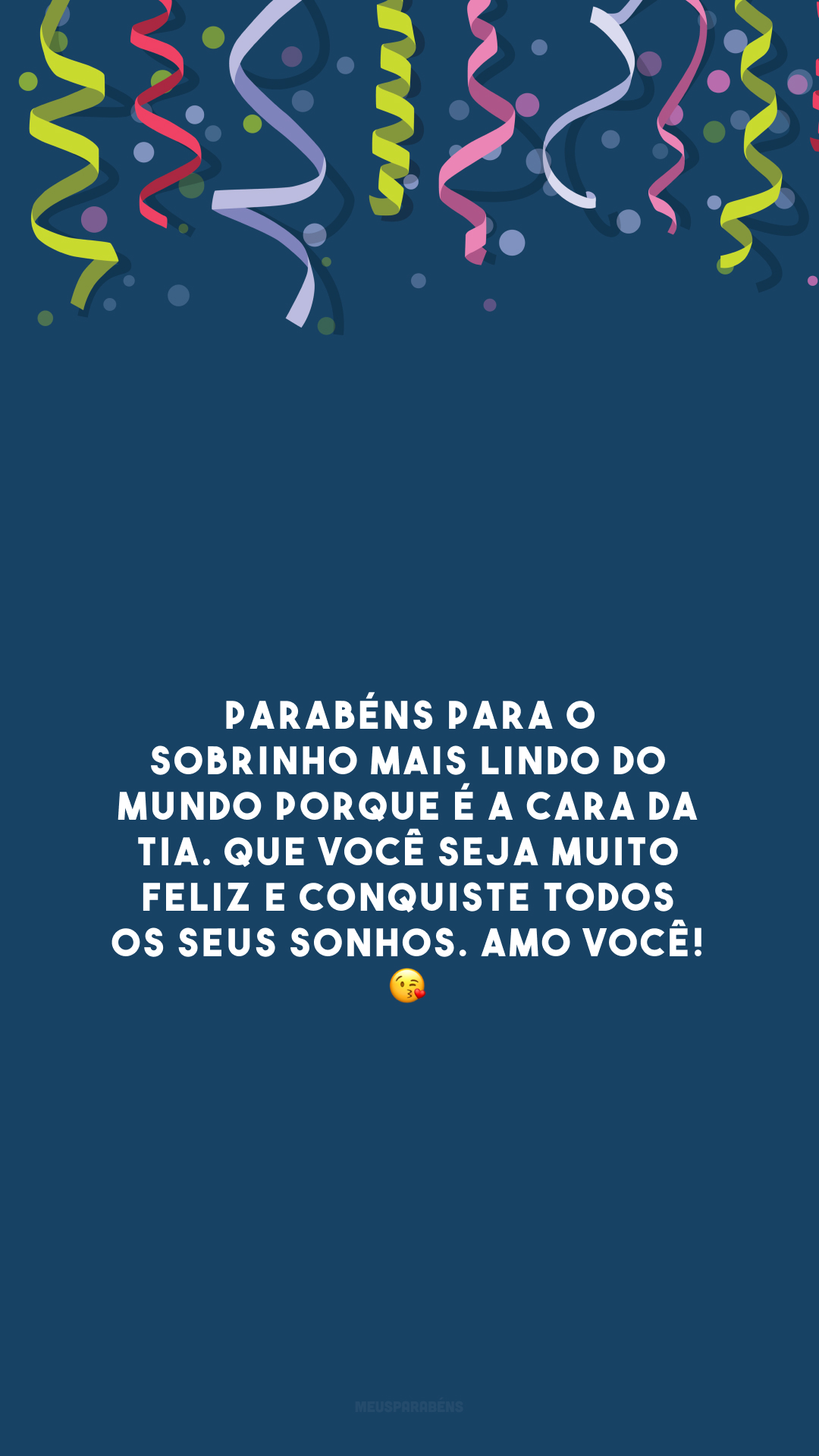 Parabéns para o sobrinho mais lindo do mundo porque é a cara da tia. Que você seja muito feliz e conquiste todos os seus sonhos. Amo você! 😘 