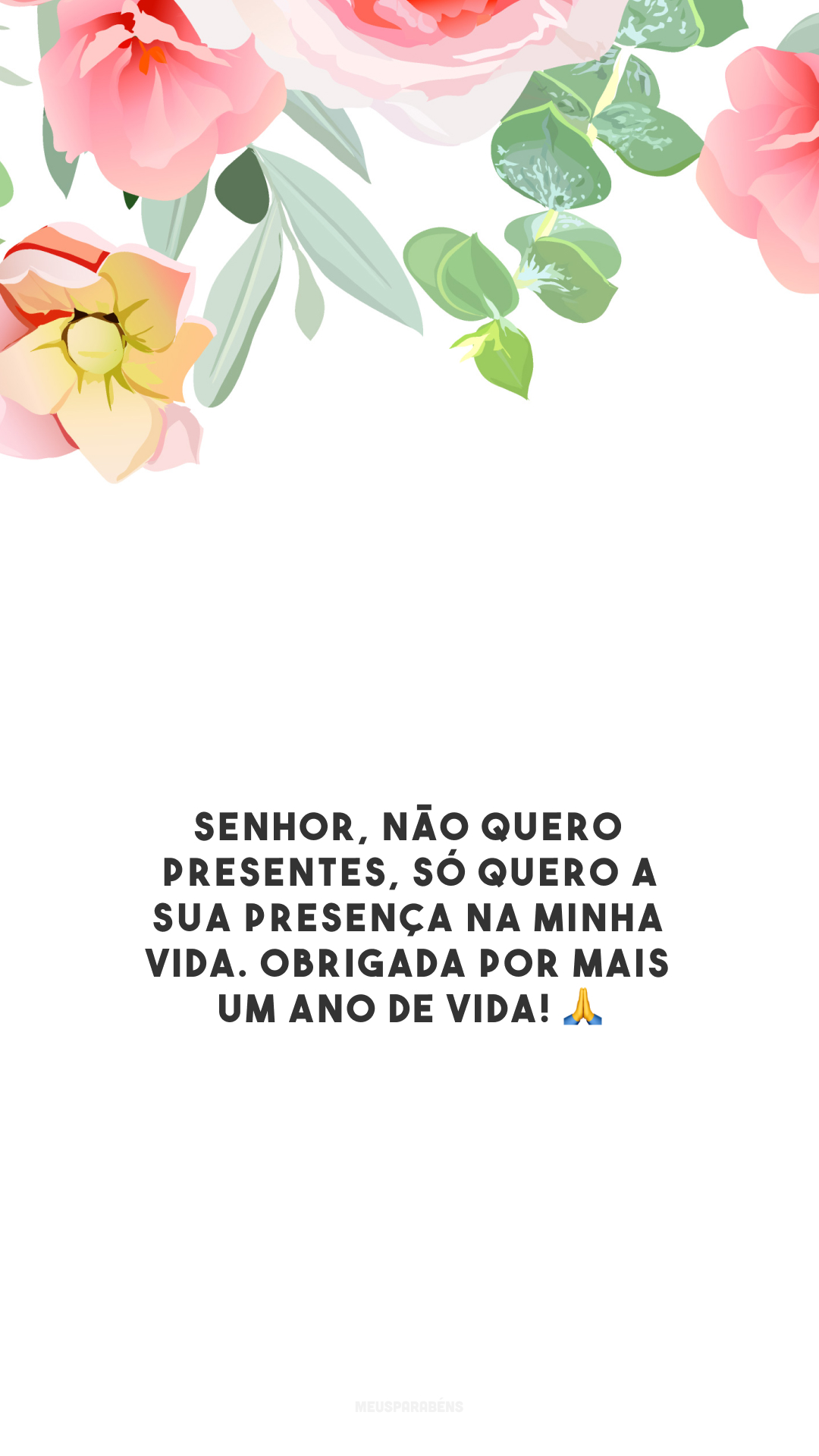 Senhor, não quero presentes, só quero a Sua presença na minha vida. Obrigada por mais um ano de vida! 🙏