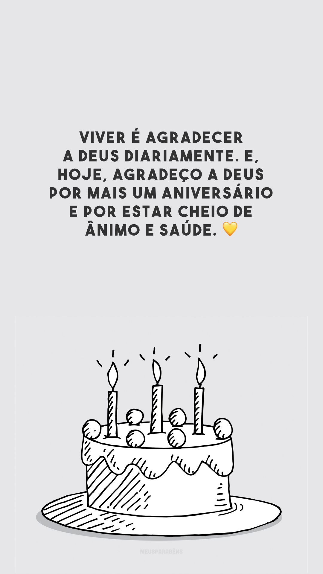 Viver é agradecer a Deus diariamente. E, hoje, agradeço a Deus por mais um aniversário e por estar cheio de ânimo e saúde. 💛