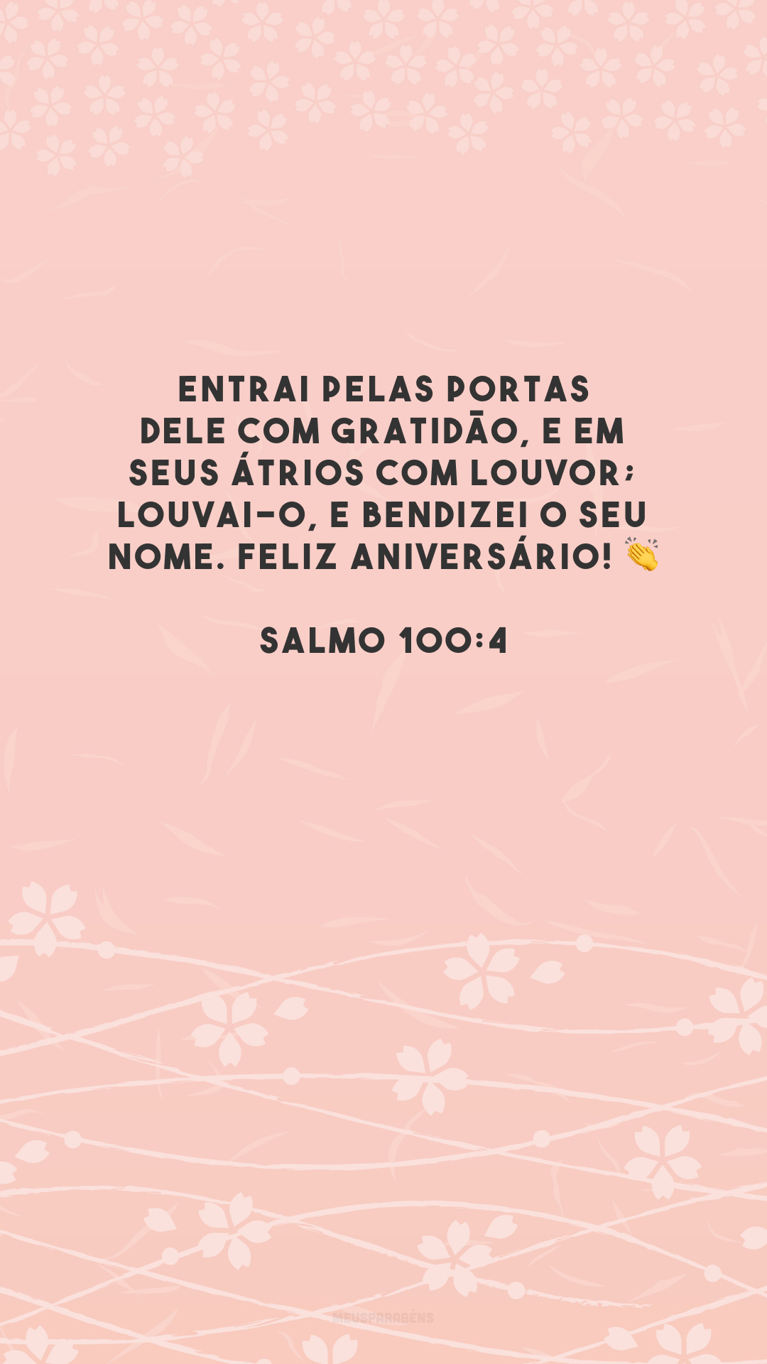 Entrai pelas portas dele com gratidão, e em seus átrios com louvor; louvai-o, e bendizei o seu nome. Feliz aniversário! 👏