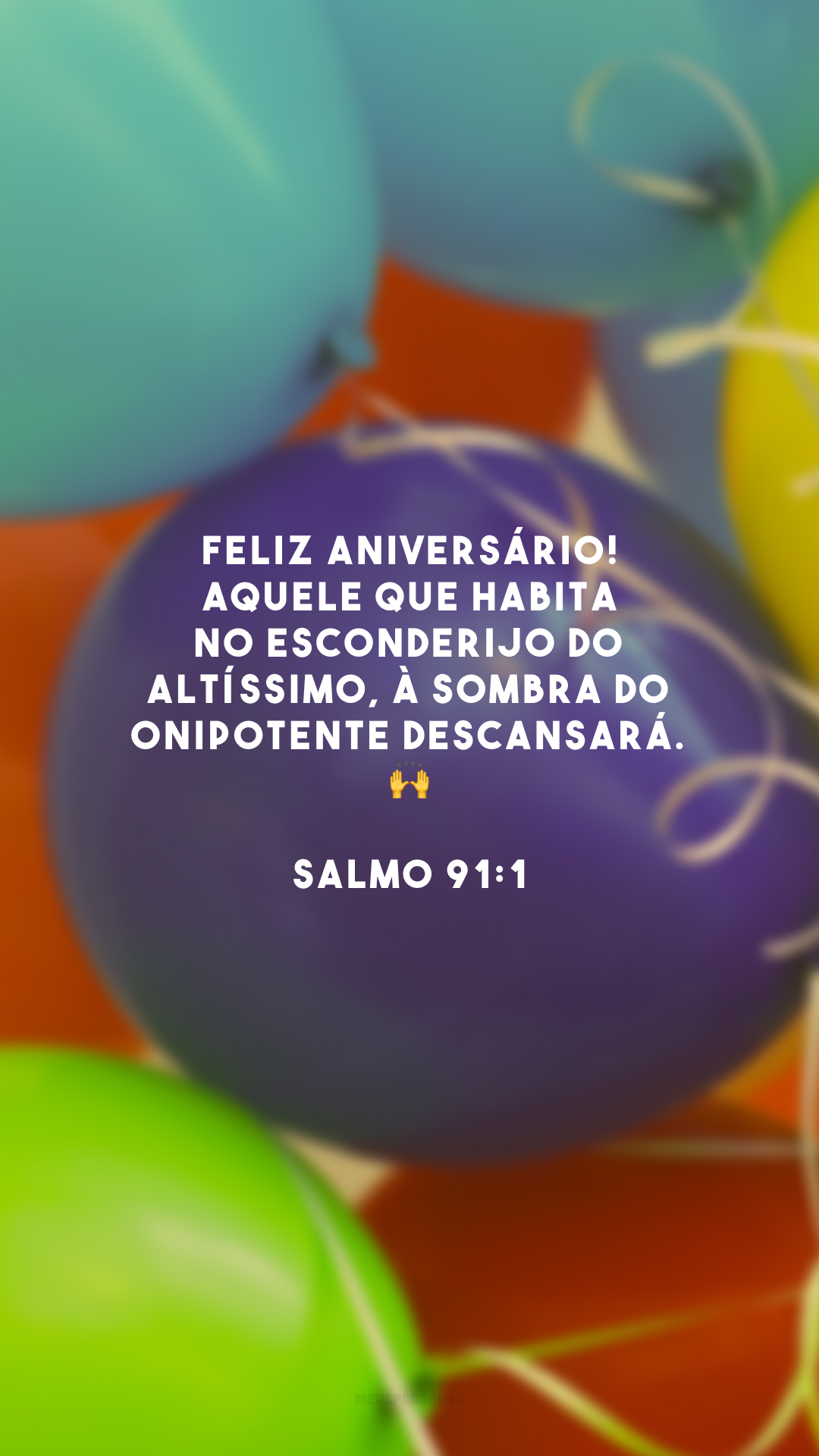 Feliz aniversário! Aquele que habita no esconderijo do Altíssimo, à sombra do Onipotente descansará. 🙌