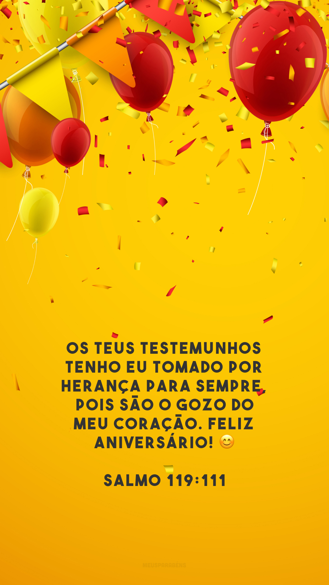 Os teus testemunhos tenho eu tomado por herança para sempre, pois são o gozo do meu coração. Feliz aniversário! 😊