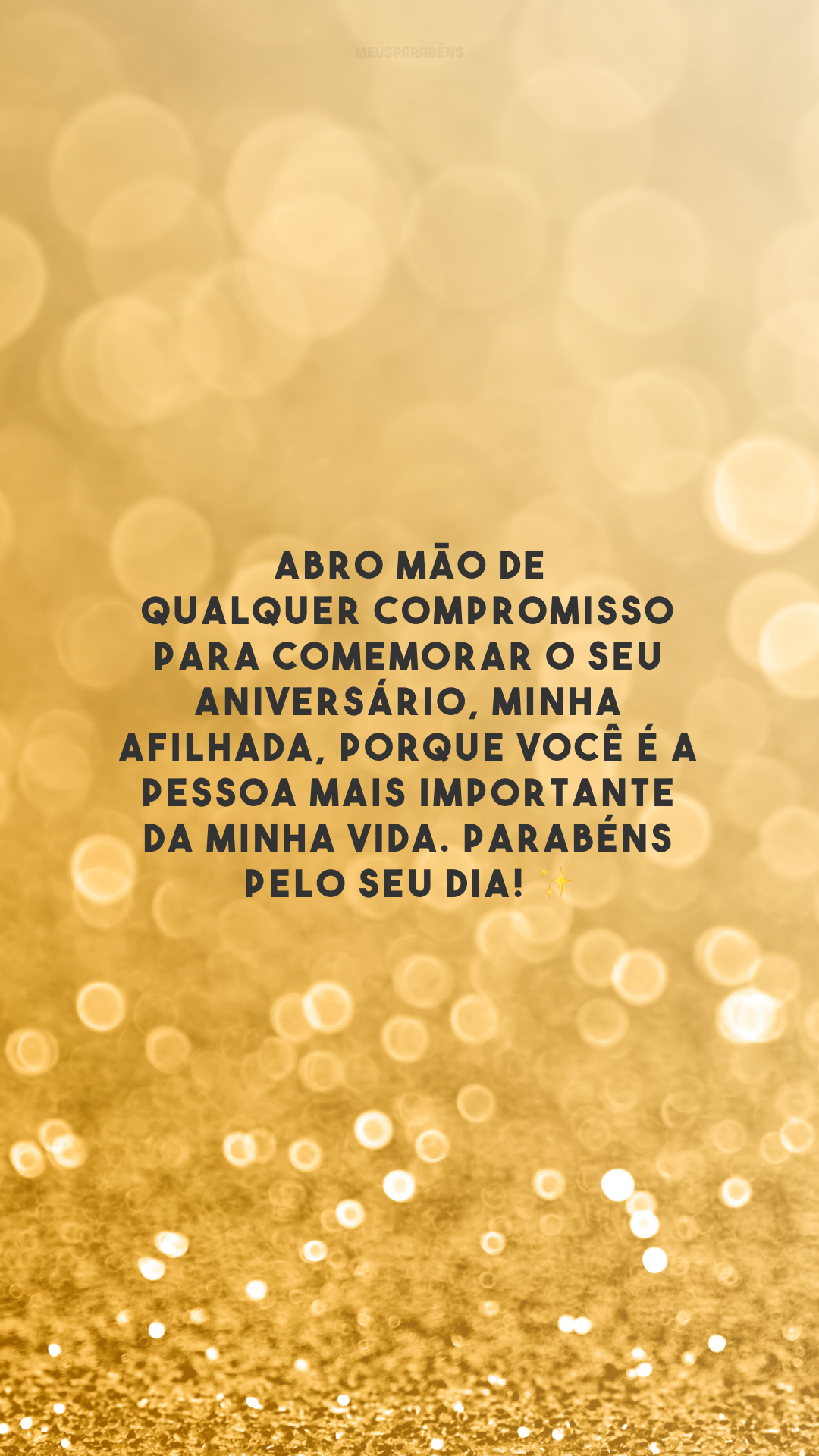 Abro mão de qualquer compromisso para comemorar o seu aniversário, minha afilhada, porque você é a pessoa mais importante da minha vida. Parabéns pelo seu dia! ✨