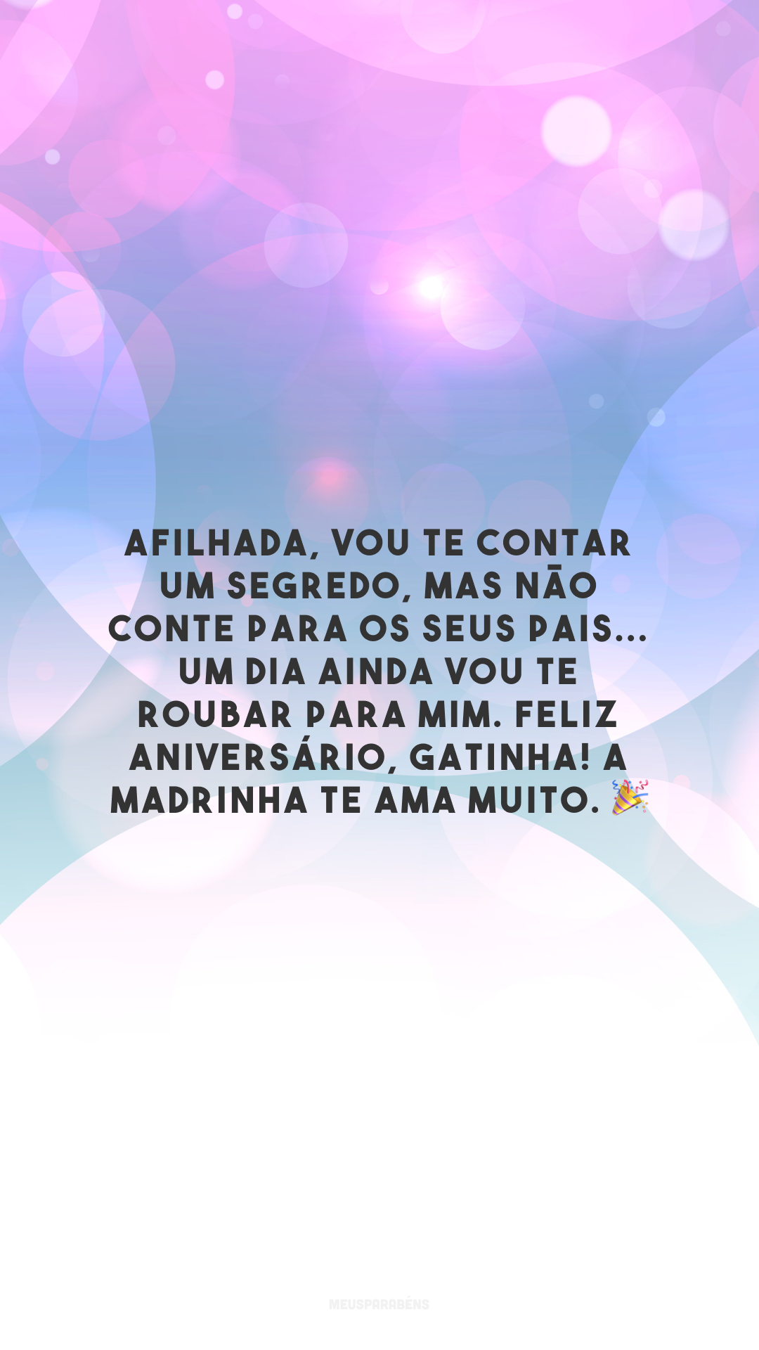 Afilhada, vou te contar um segredo, mas não conte para os seus pais... Um dia ainda vou te roubar para mim. Feliz aniversário, gatinha! A madrinha te ama muito. 🎉