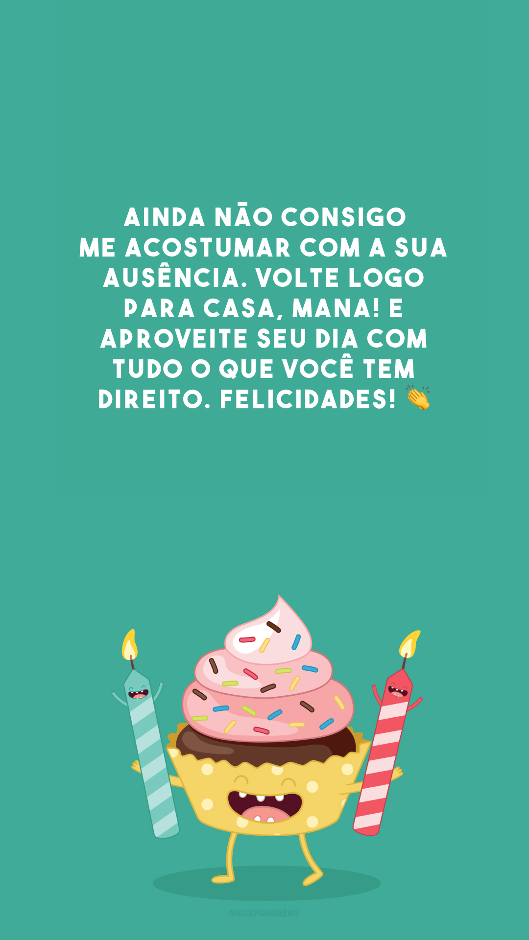 Ainda não consigo me acostumar com a sua ausência. Volte logo para casa, mana! E aproveite seu dia com tudo o que você tem direito. Felicidades! 👏