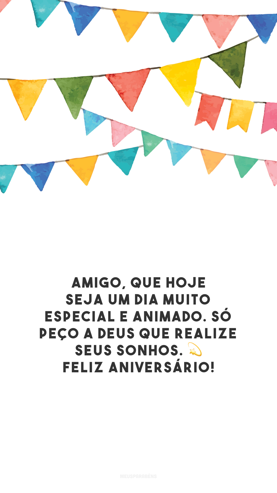 Amigo, que hoje seja um dia muito especial e animado. Só peço a Deus que realize seus sonhos. 💫 Feliz aniversário!