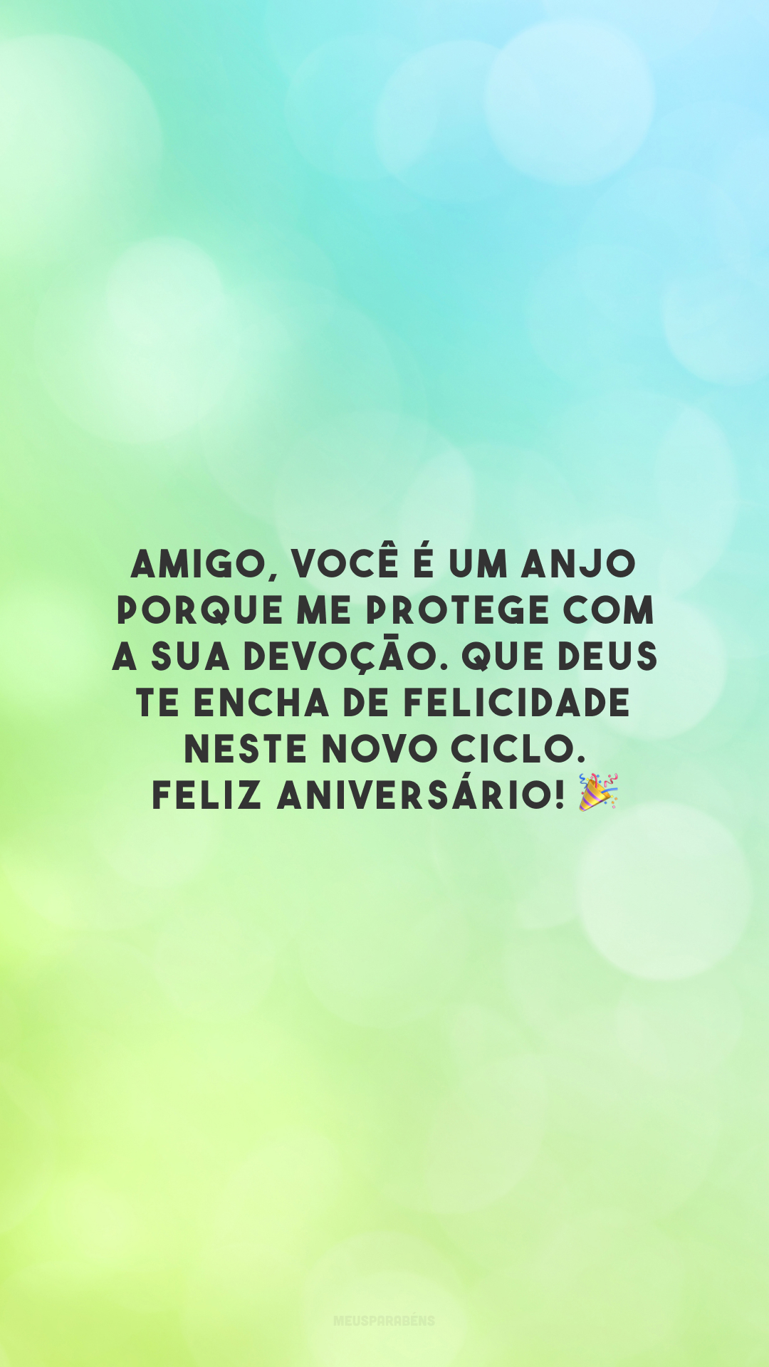 Amigo, você é um anjo porque me protege com a sua devoção. Que Deus te encha de felicidade neste novo ciclo. Feliz aniversário! 🎉