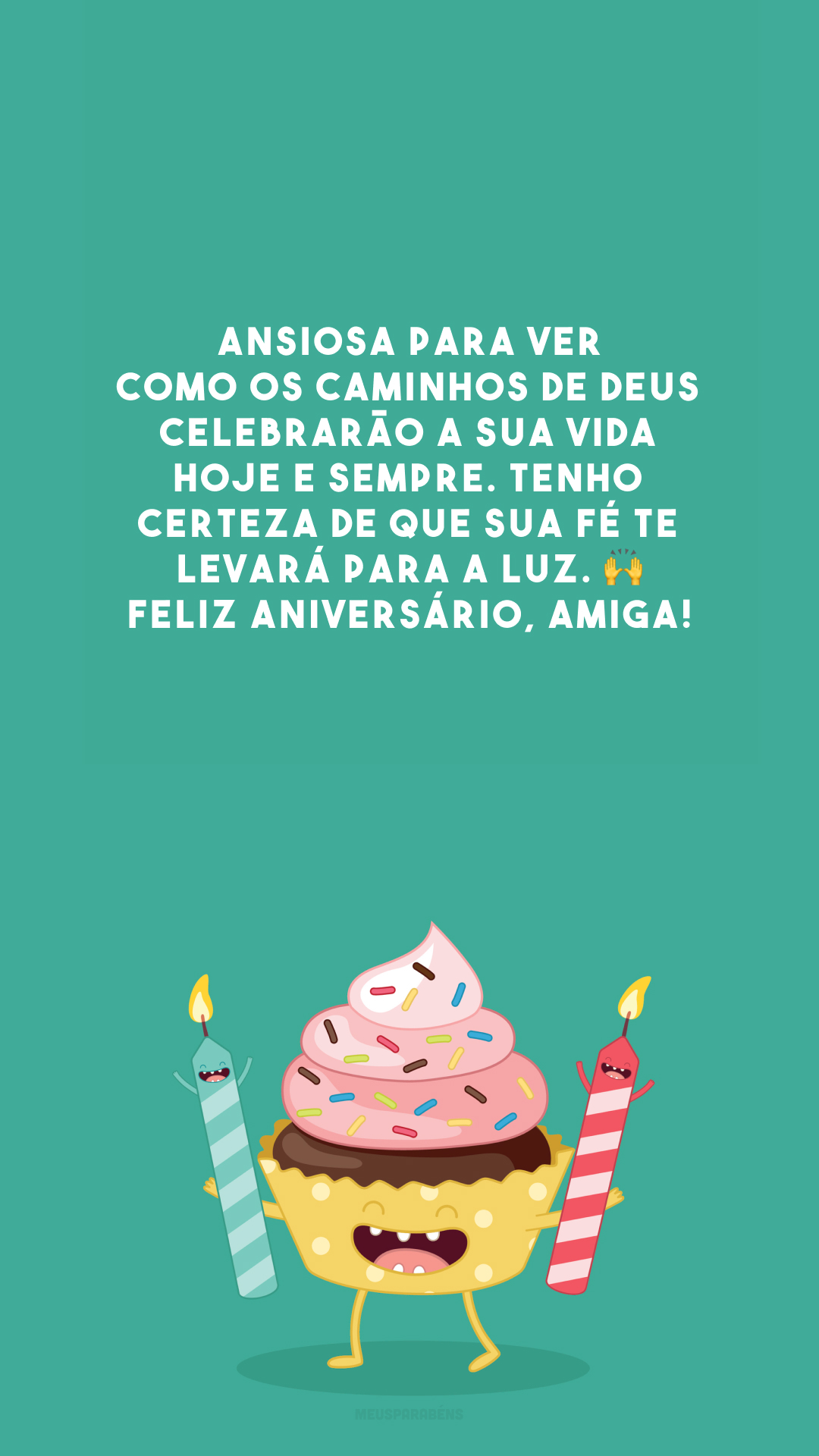 Ansiosa para ver como os caminhos de Deus celebrarão a sua vida hoje e sempre. Tenho certeza de que sua fé te levará para a luz. 🙌 Feliz aniversário, amiga!