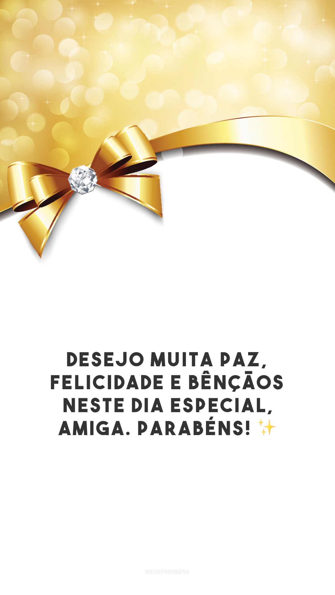 Desejo muita paz, felicidade e bênçãos neste dia especial, amiga. Parabéns! ✨