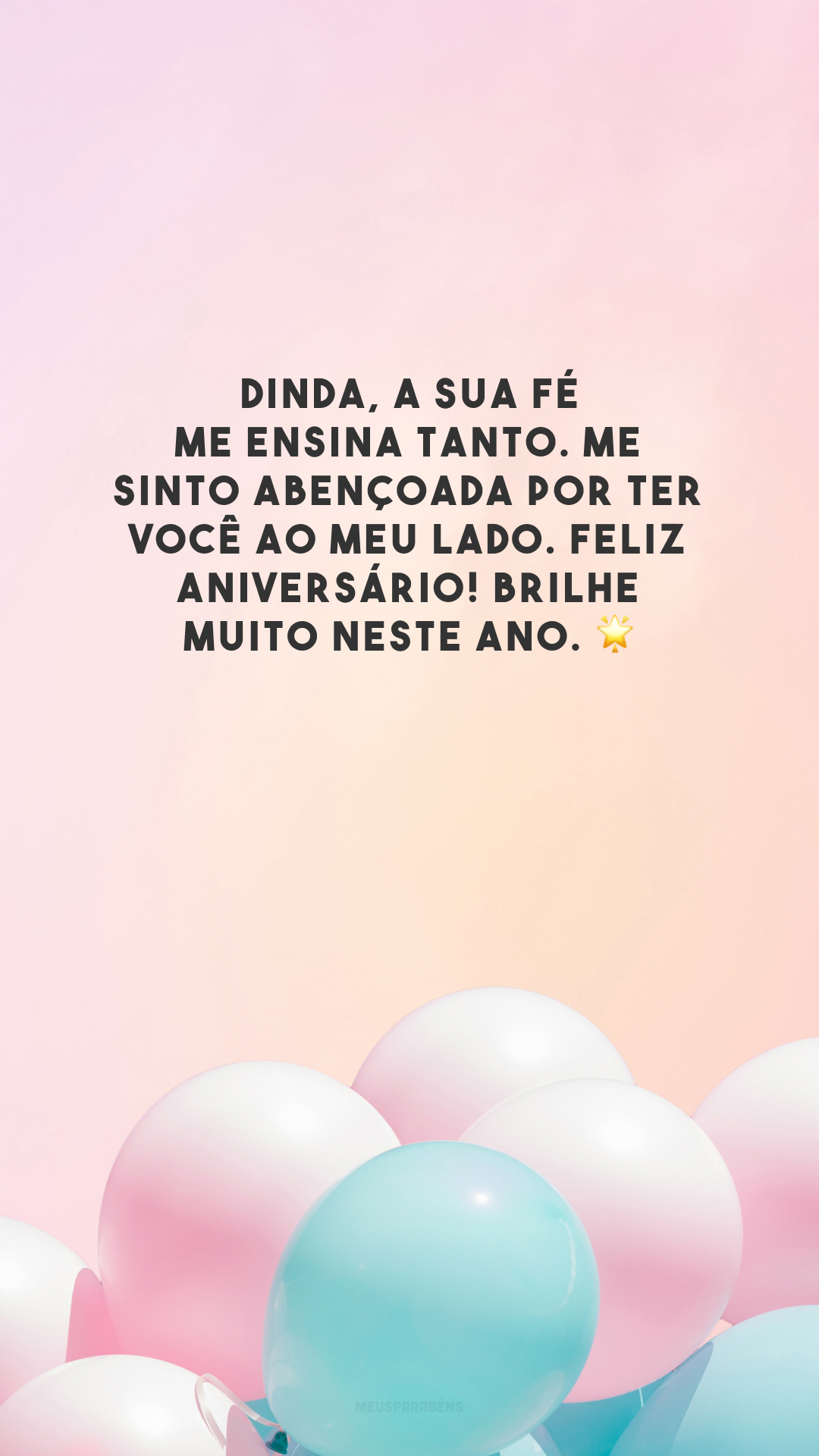 Dinda, a sua fé me ensina tanto. Me sinto abençoada por ter você ao meu lado. Feliz aniversário! Brilhe muito neste ano. 🌟