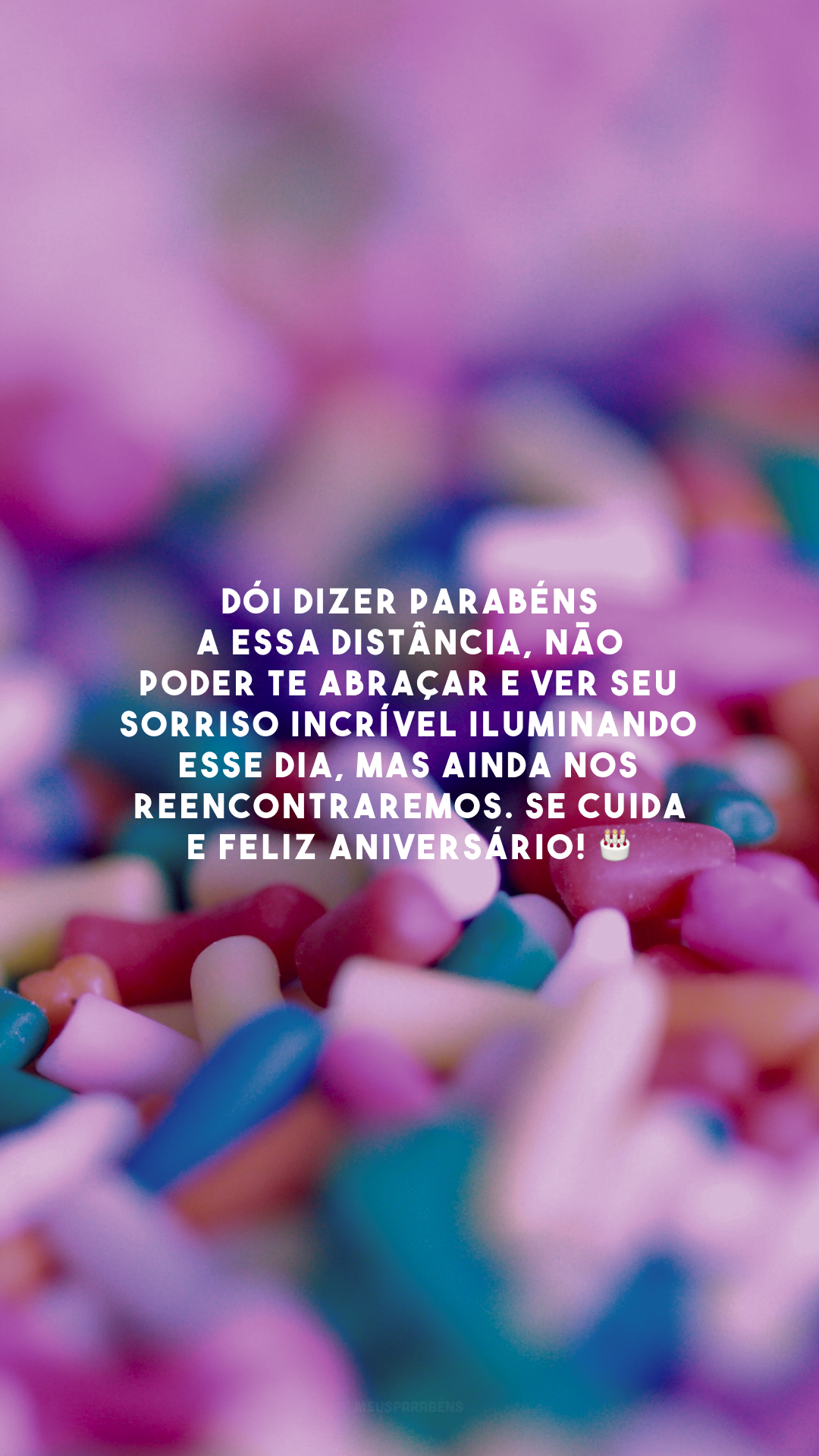 Dói dizer parabéns a essa distância, não poder te abraçar e ver seu sorriso incrível iluminando esse dia, mas ainda nos reencontraremos. Se cuida e feliz aniversário! 🎂