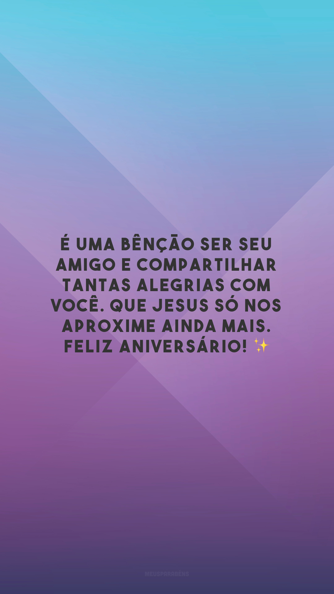 É uma bênção ser seu amigo e compartilhar tantas alegrias com você. Que Jesus só nos aproxime ainda mais. Feliz aniversário! ✨