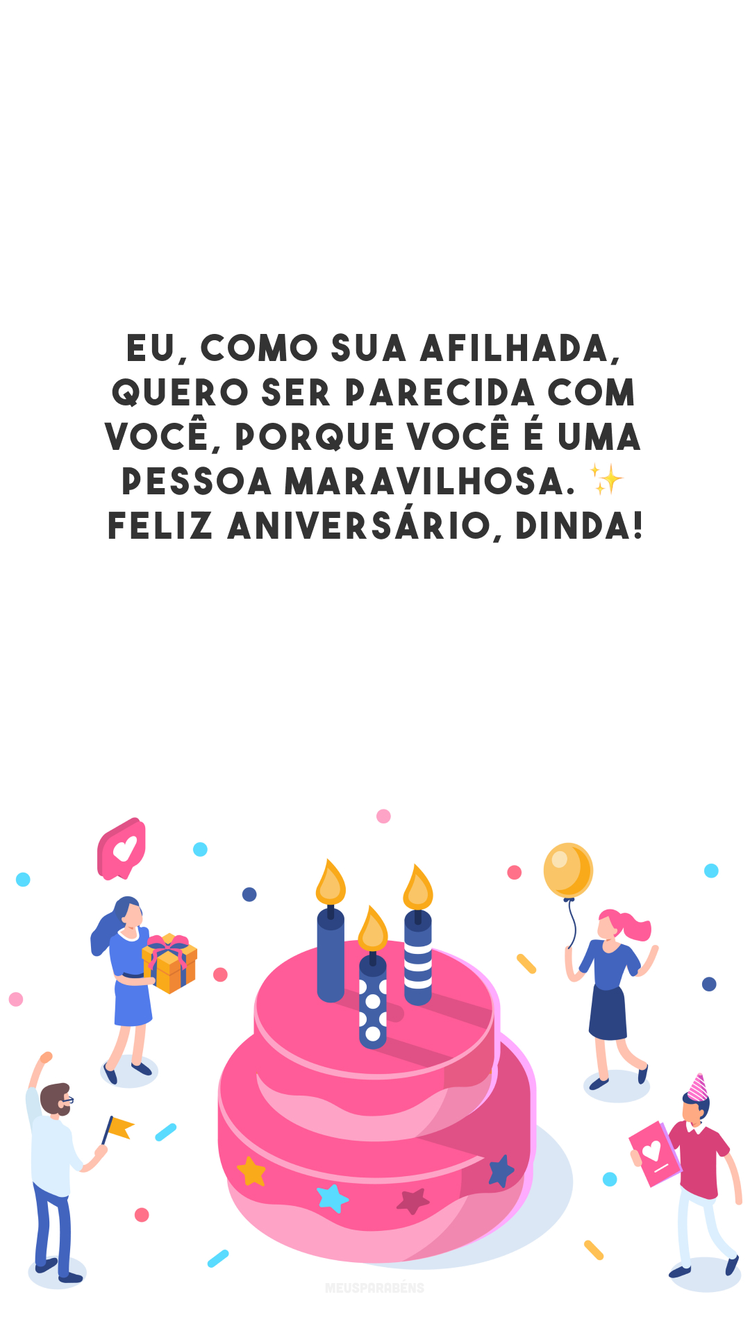 Eu, como sua afilhada, quero ser parecida com você, porque você é uma pessoa maravilhosa. ✨ Feliz aniversário, dinda!