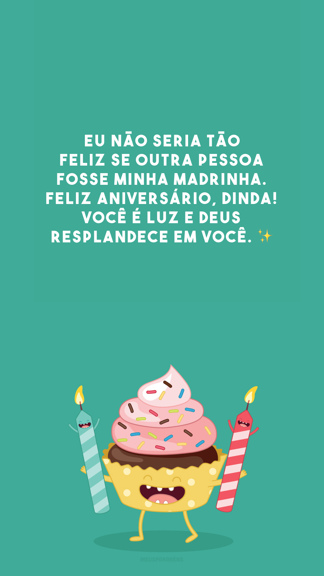 Eu não seria tão feliz se outra pessoa fosse minha madrinha. Feliz aniversário, dinda! Você é luz e Deus resplandece em você. ✨