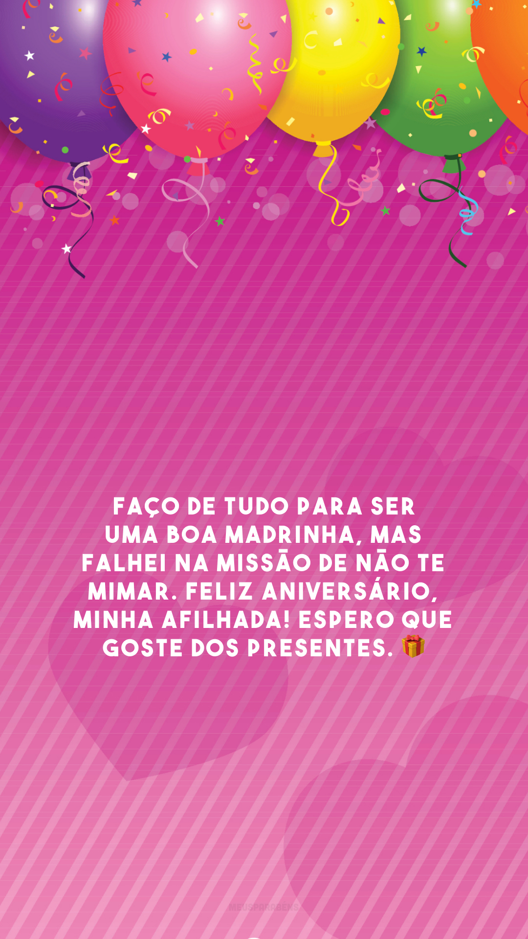 Faço de tudo para ser uma boa madrinha, mas falhei na missão de não te mimar. Feliz aniversário, minha afilhada! Espero que goste dos presentes. 🎁