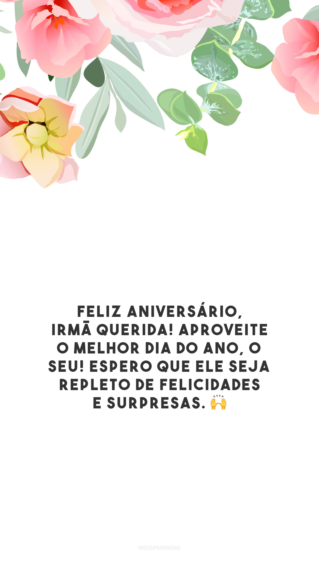 Feliz aniversário, irmã querida! Aproveite o melhor dia do ano, o seu! Espero que ele seja repleto de felicidades e surpresas. 🙌