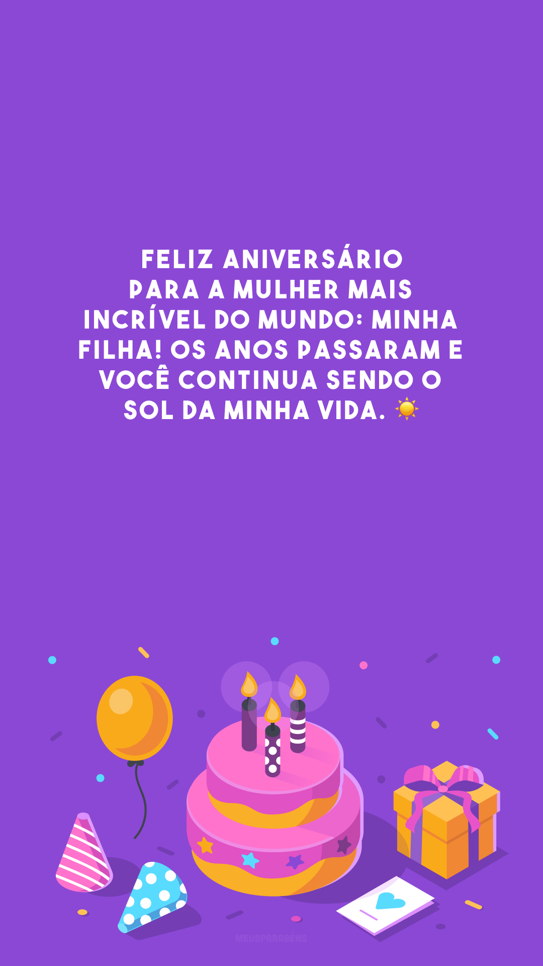 Feliz aniversário para a mulher mais incrível do mundo: minha filha! Os anos passaram e você continua sendo o sol da minha vida. ☀