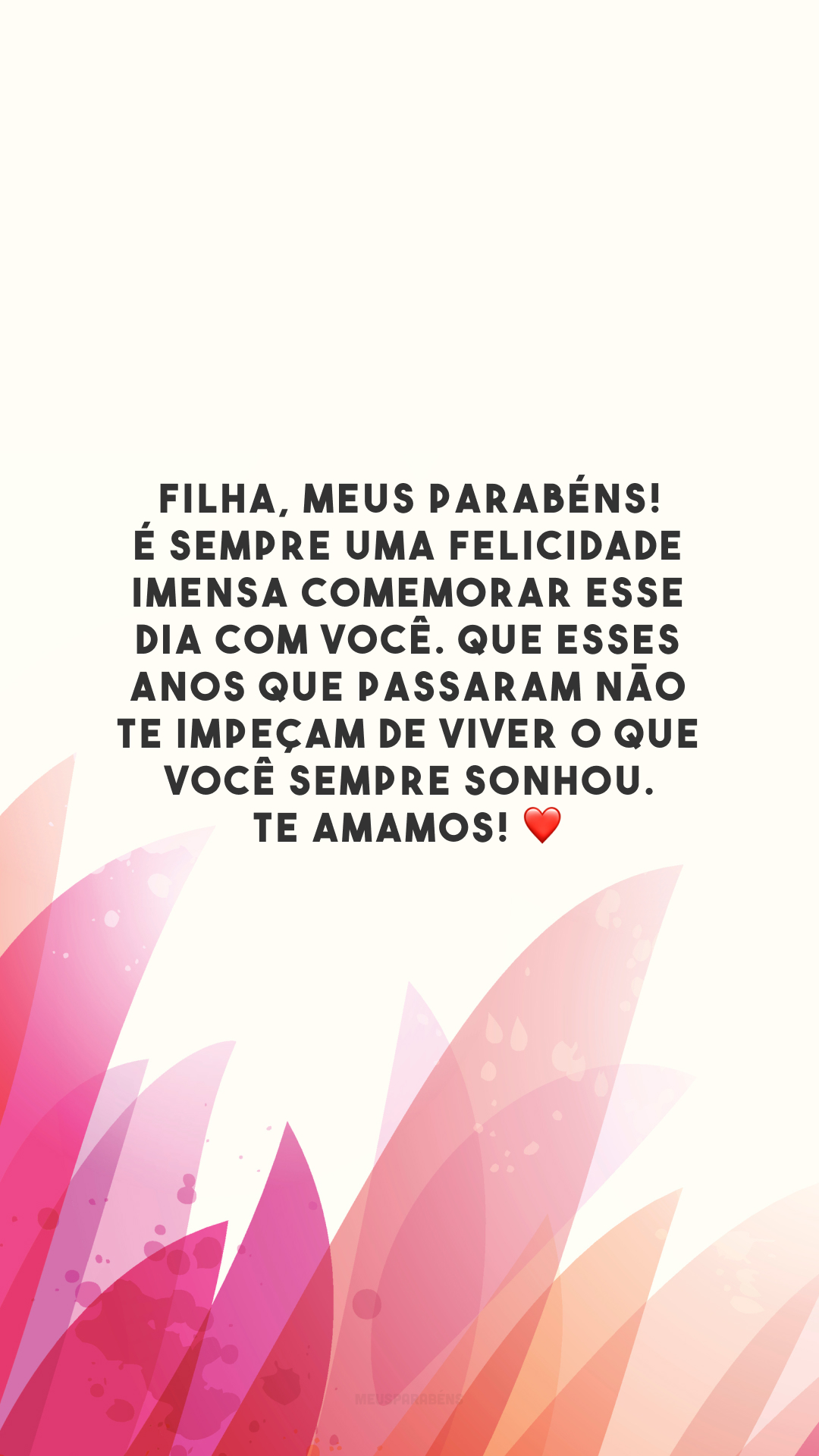 Filha, meus parabéns! É sempre uma felicidade imensa comemorar esse dia com você. Que esses anos que passaram não te impeçam de viver o que você sempre sonhou. Te amamos! ❤️