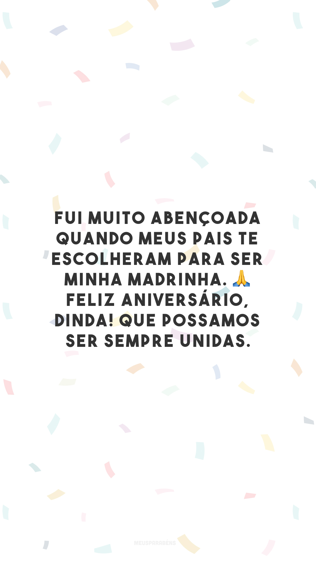 Fui muito abençoada quando meus pais te escolheram para ser minha madrinha. 🙏 Feliz aniversário, dinda! Que possamos ser sempre unidas.