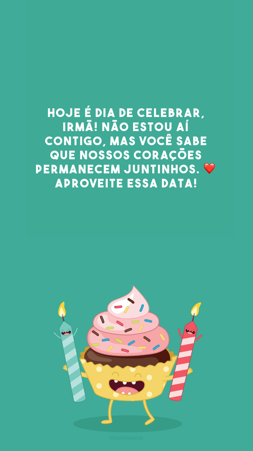 Hoje é dia de celebrar, irmã! Não estou aí contigo, mas você sabe que nossos corações permanecem juntinhos. ❤️ Aproveite essa data! 