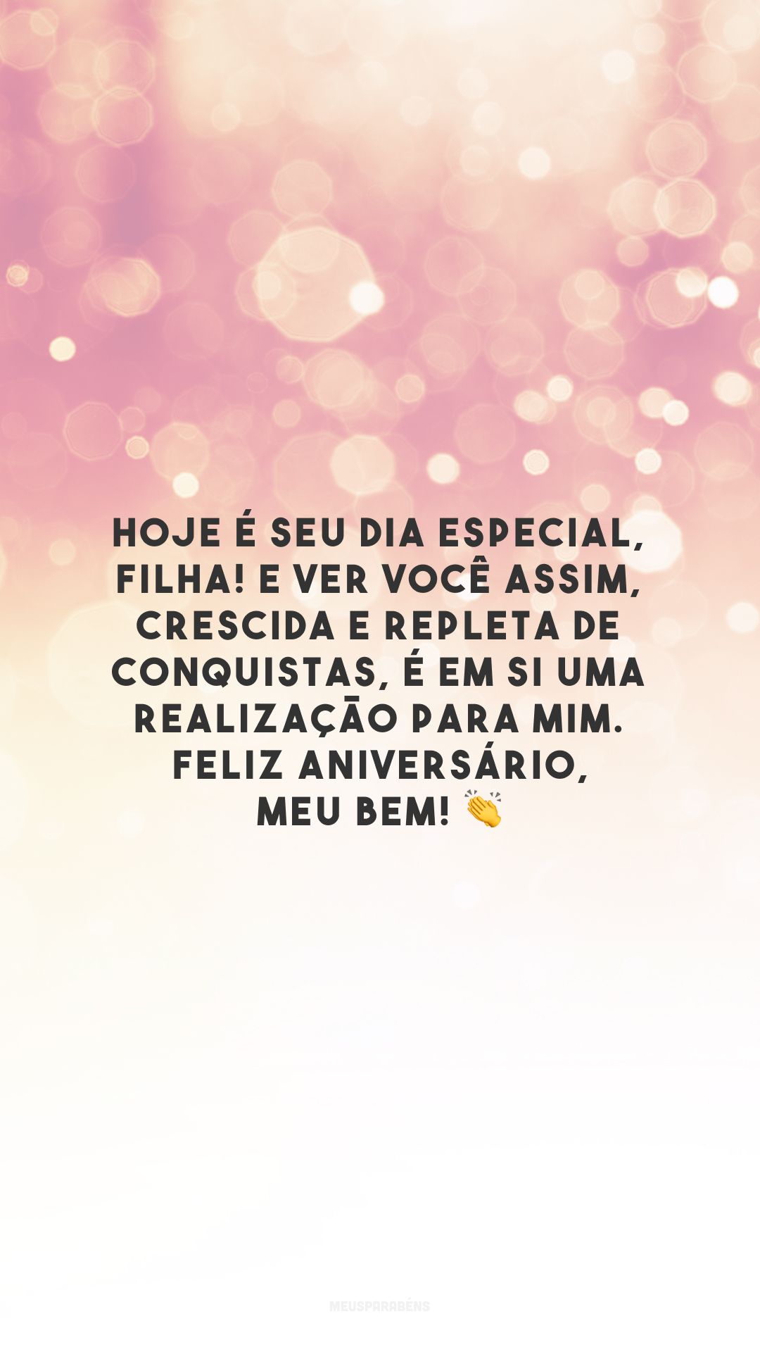 Hoje é seu dia especial, filha! E ver você assim, crescida e repleta de conquistas, é em si uma realização para mim. Feliz aniversário, meu bem! 👏