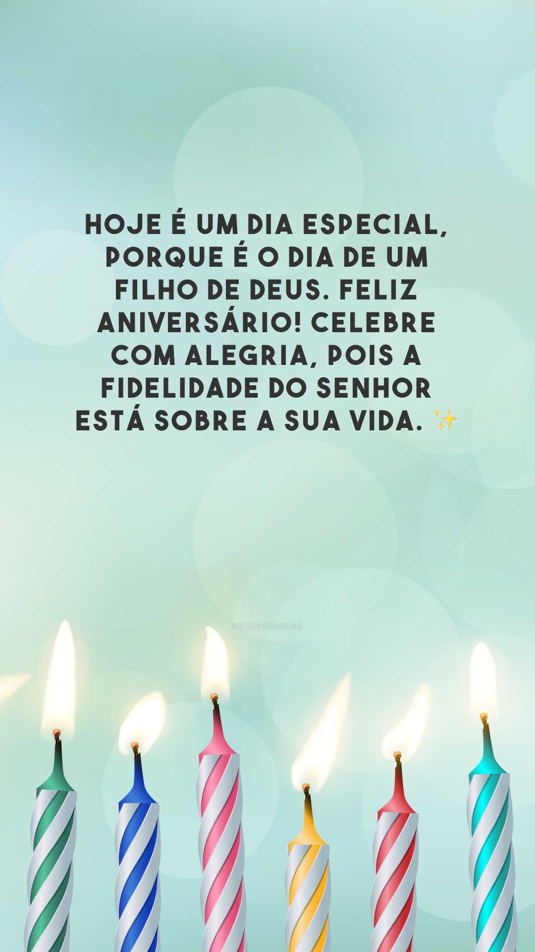 Hoje é um dia especial, porque é o dia de um filho de Deus. Feliz aniversário! Celebre com alegria, pois a fidelidade do Senhor está sobre a sua vida. ✨