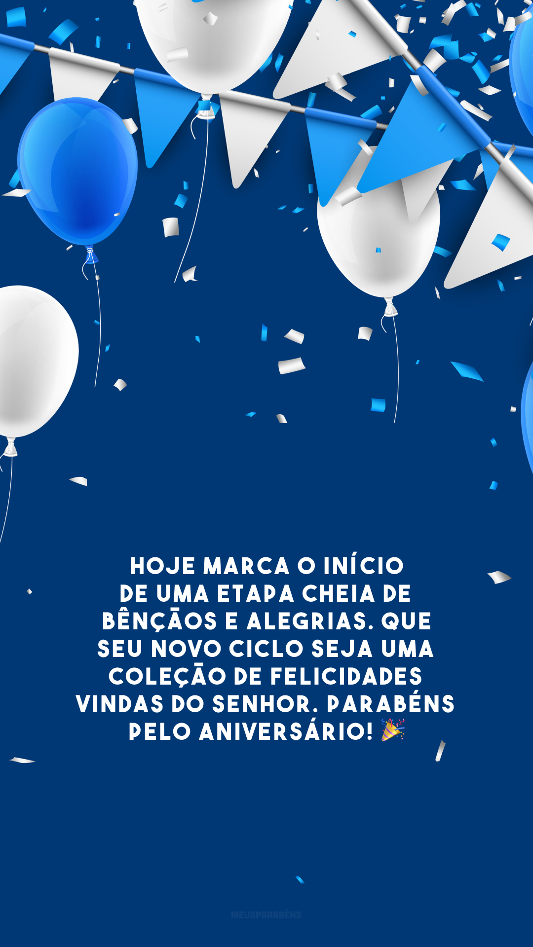 Hoje marca o início de uma etapa cheia de bênçãos e alegrias. Que seu novo ciclo seja uma coleção de felicidades vindas do Senhor. Parabéns pelo aniversário! 🎉