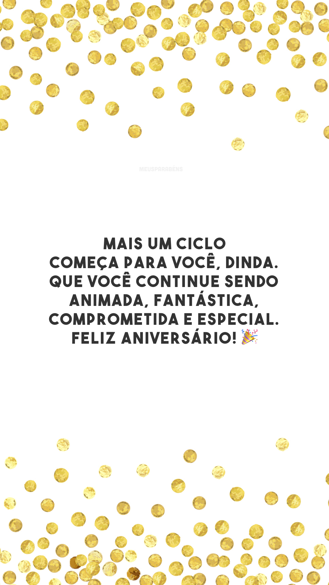 Mais um ciclo começa para você, dinda. Que você continue sendo animada, fantástica, comprometida e especial. Feliz aniversário! 🎉