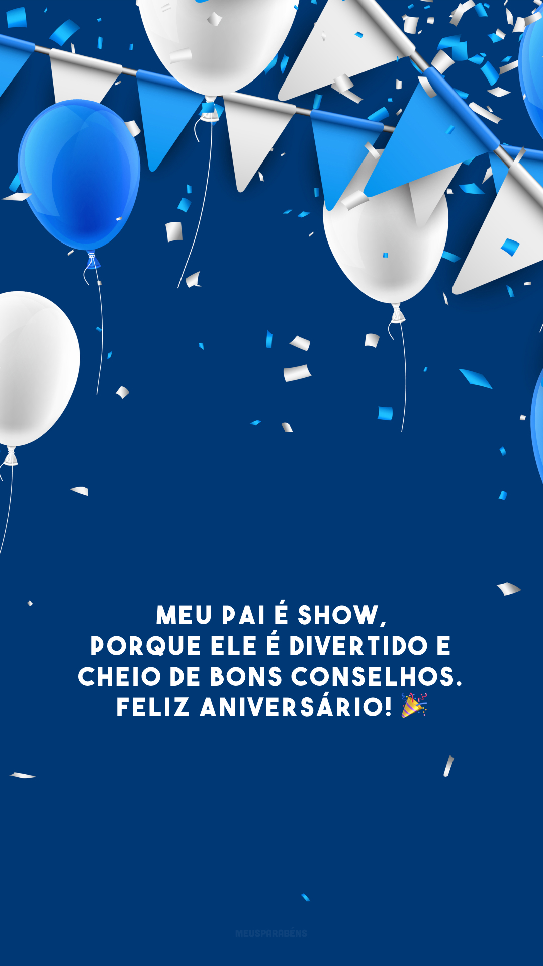 Meu pai é show, porque ele é divertido e cheio de bons conselhos. Feliz aniversário! 🎉