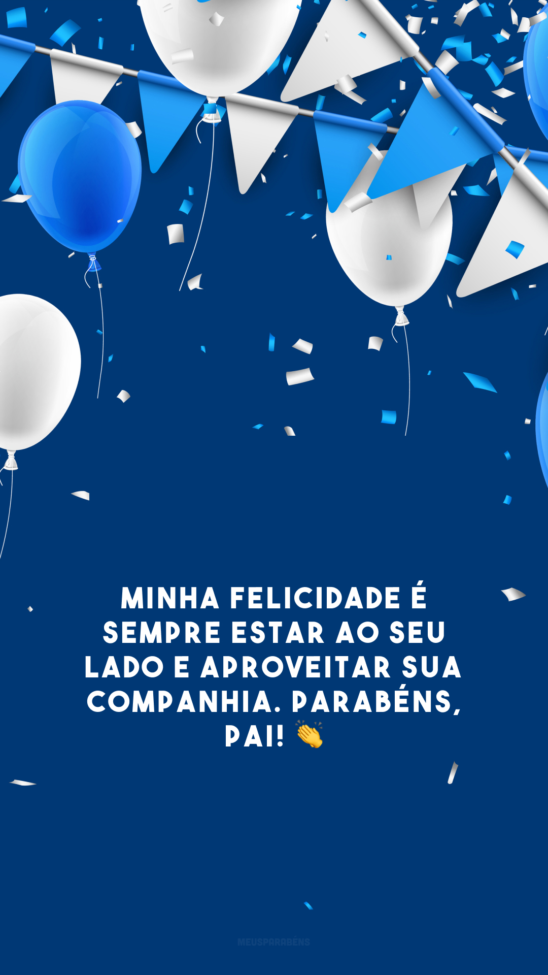 Minha felicidade é sempre estar ao seu lado e aproveitar sua companhia. Parabéns, pai! 👏