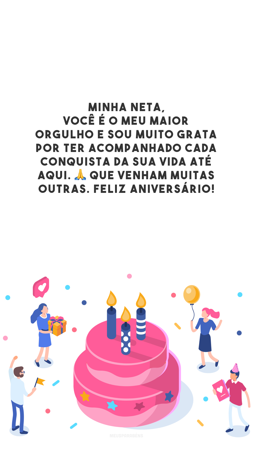 Quando me perguntam qual foi a melhor coisa que já aconteceu na minha vida, eu respondo que foi o seu nascimento, minha neta. Feliz aniversário! Beijos da vovó. 👄