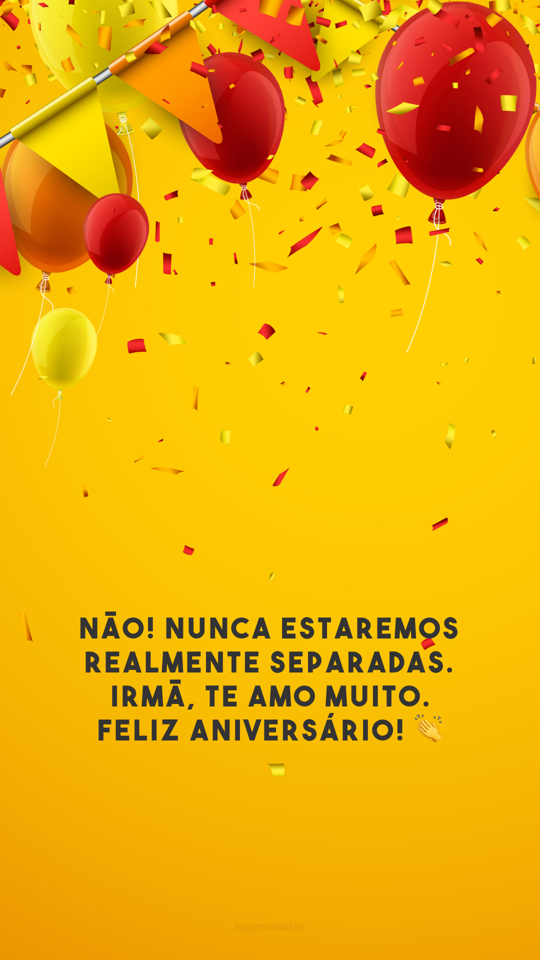 Não! Nunca estaremos realmente separadas. Irmã, te amo muito. Feliz aniversário! 👏