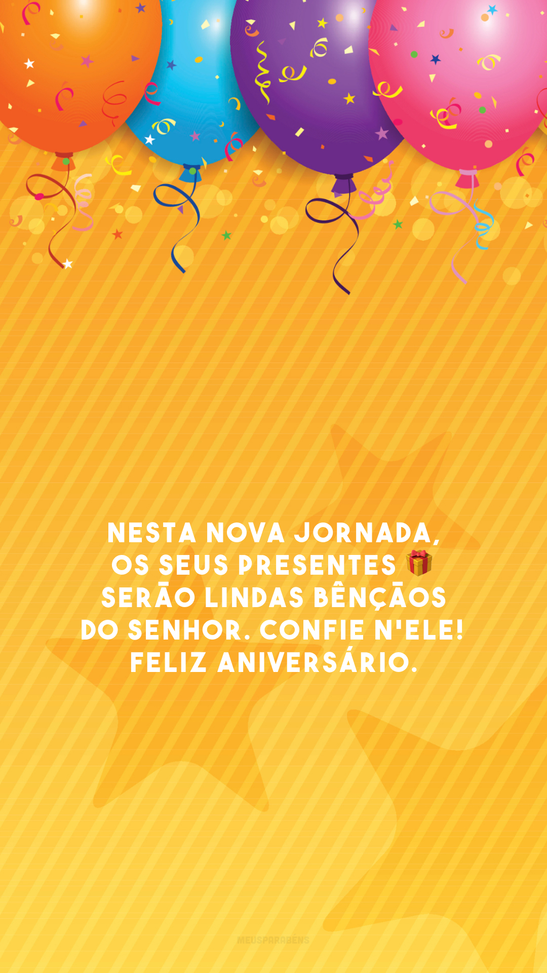 Nesta nova jornada, os seus presentes 🎁 serão lindas bênçãos do Senhor. Confie n'Ele! Feliz aniversário.