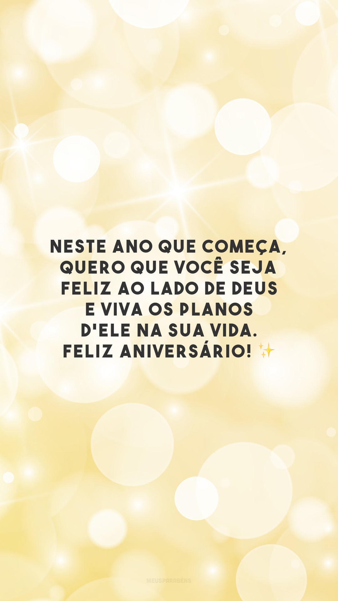 Neste ano que começa, quero que você seja feliz ao lado de Deus e viva os planos d'Ele na sua vida. Feliz aniversário! ✨