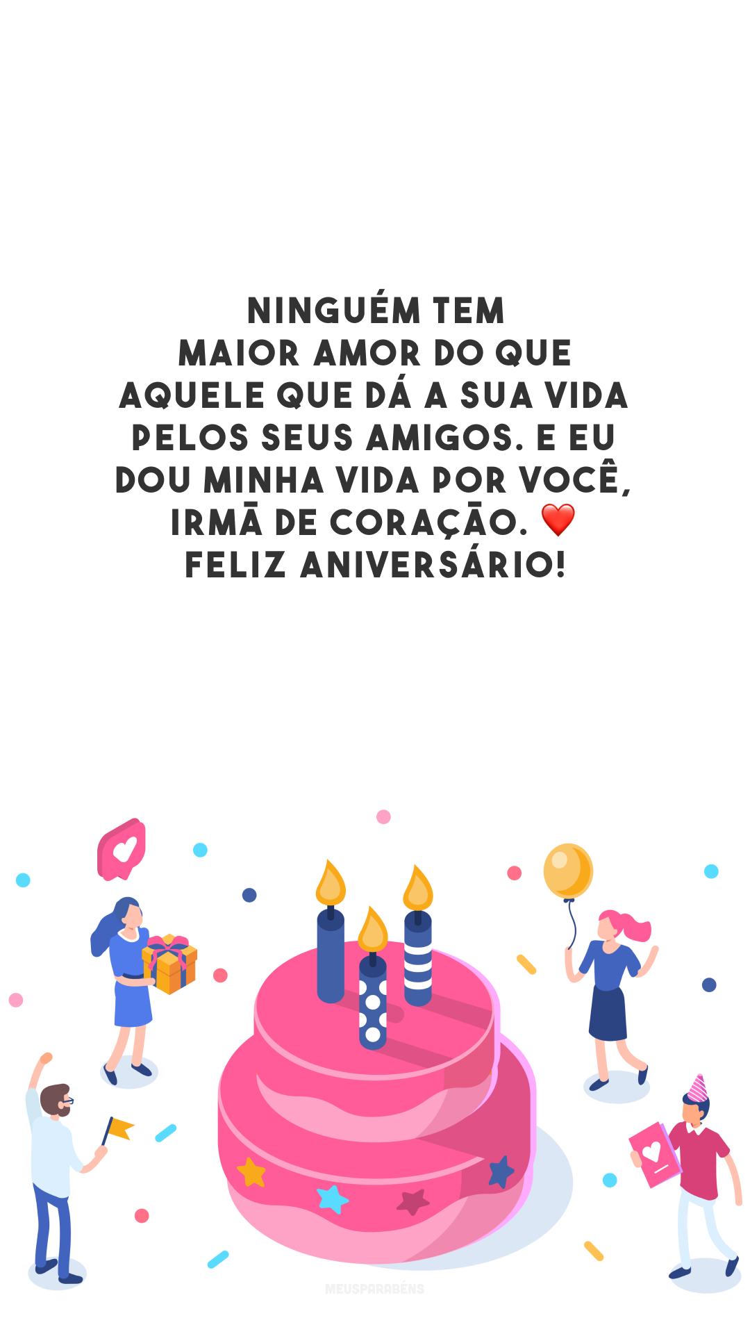 Ninguém tem maior amor do que aquele que dá a sua vida pelos seus amigos. E eu dou minha vida por você, irmã de coração. ❤️ Feliz aniversário!