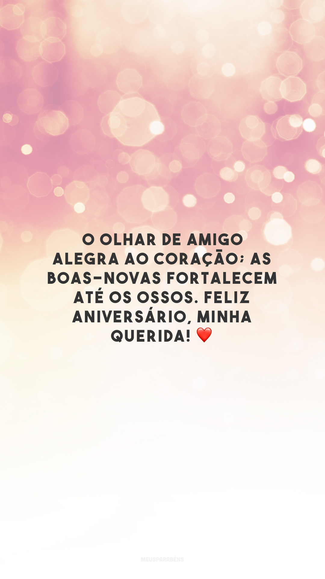 O olhar de amigo alegra ao coração; as boas-novas fortalecem até os ossos. Feliz aniversário, minha querida! ❤️