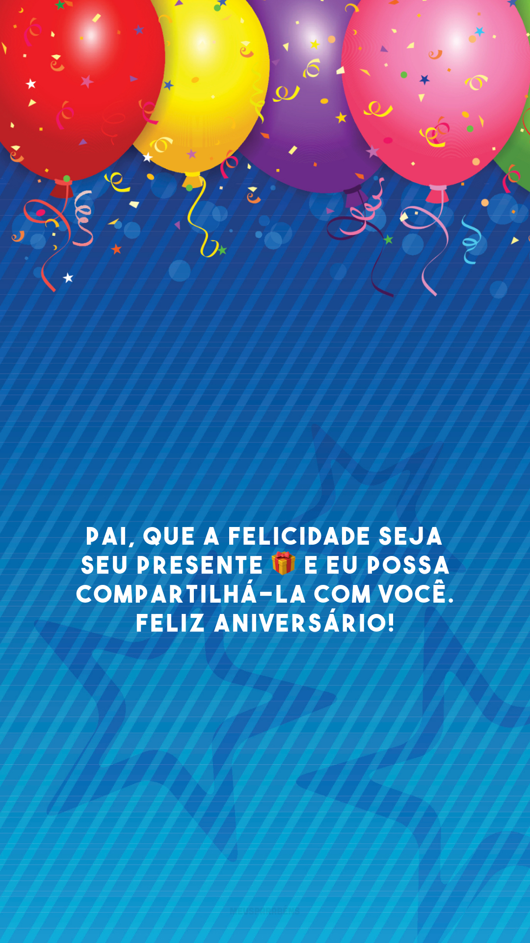 Pai, que a felicidade seja seu presente 🎁 e eu possa compartilhá-la com você. Feliz aniversário!