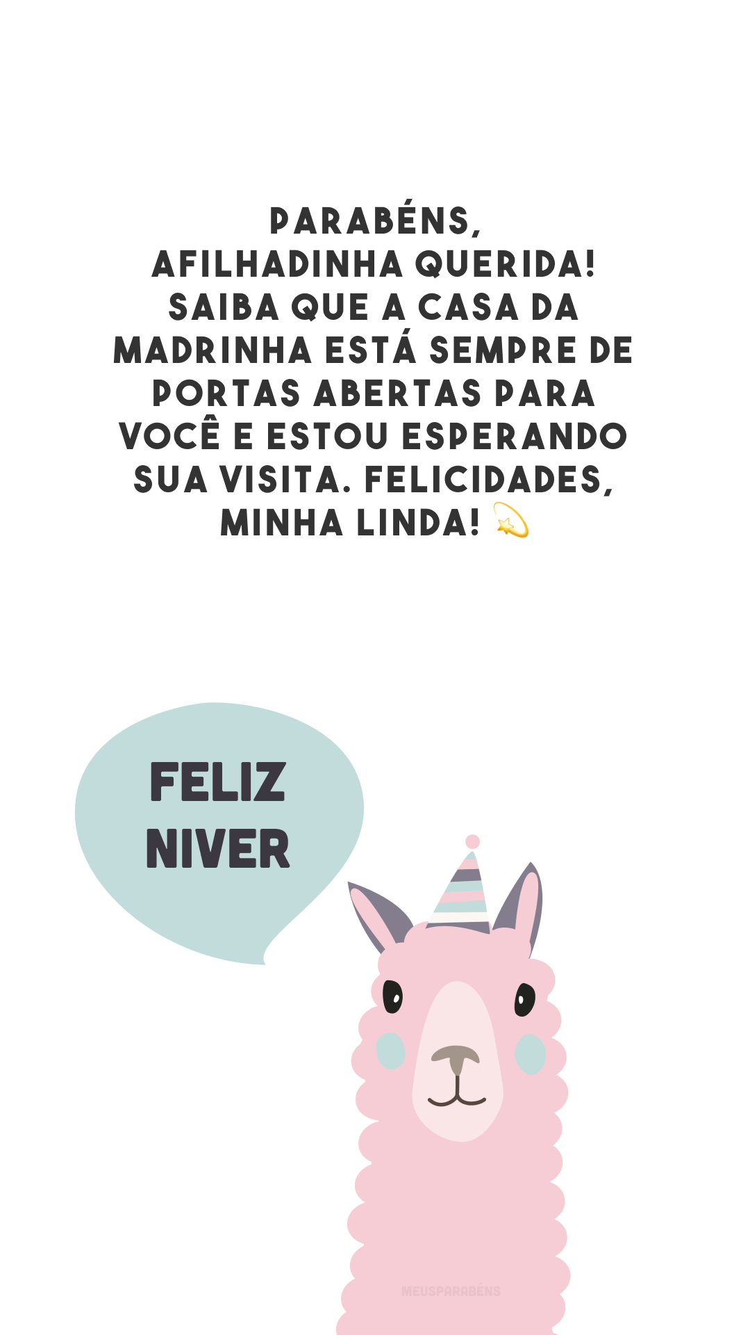 Parabéns, afilhadinha querida! Saiba que a casa da madrinha está sempre de portas abertas para você e estou esperando sua visita. Felicidades, minha linda! 💫