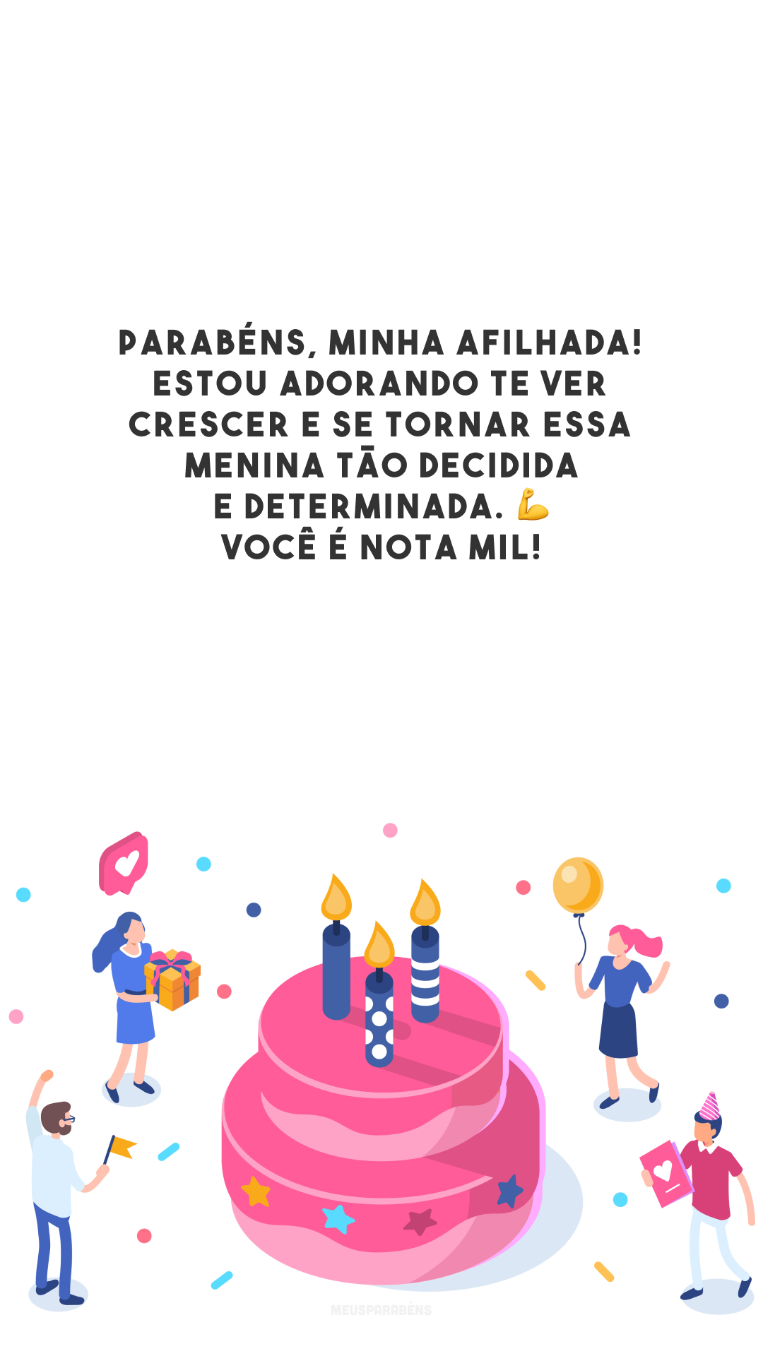 Parabéns, minha afilhada! Estou adorando te ver crescer e se tornar essa menina tão decidida e determinada. 💪 Você é nota mil!