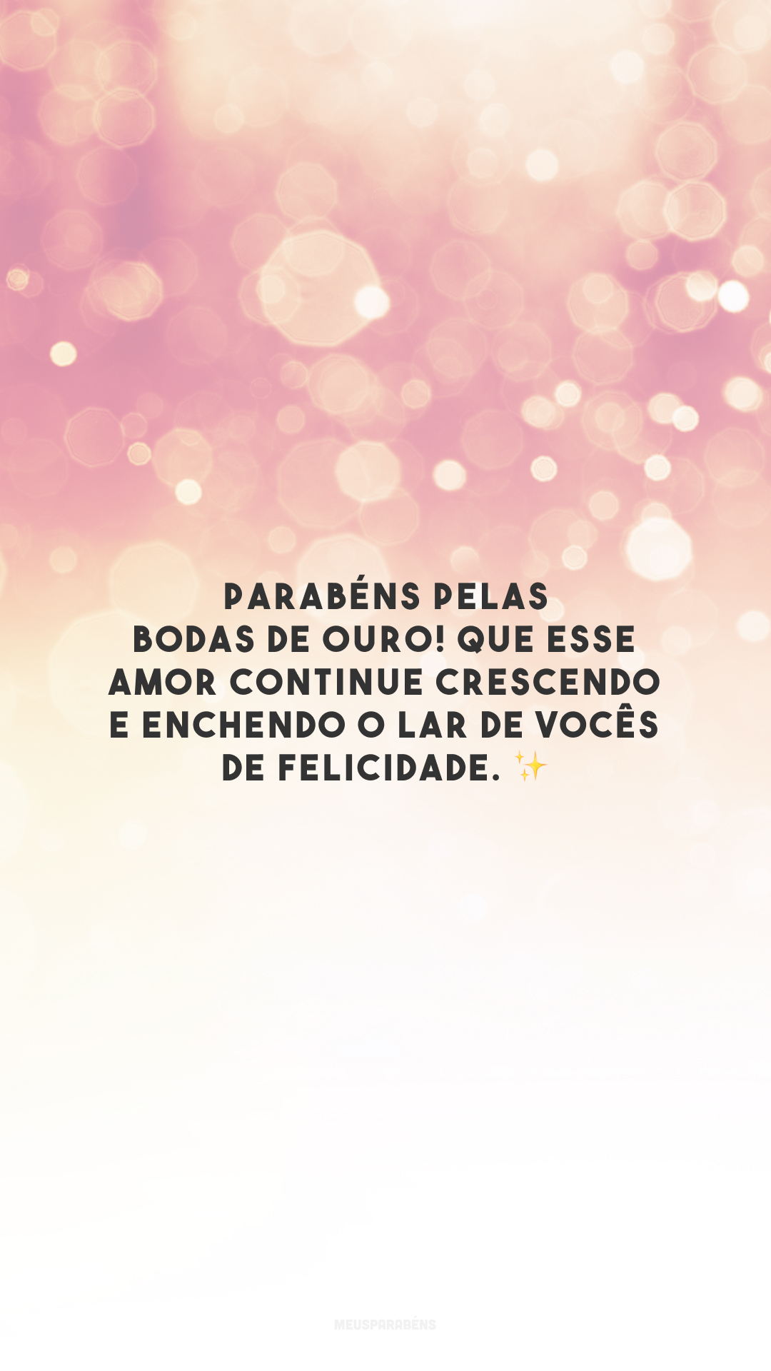 Parabéns pelas bodas de ouro! Que esse amor continue crescendo e enchendo o lar de vocês de felicidade. ✨