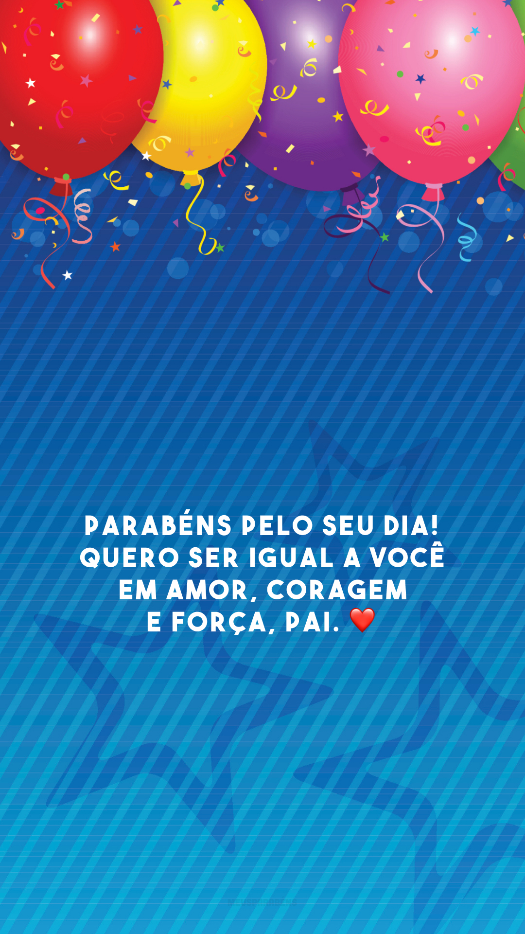 Parabéns pelo seu dia! Quero ser igual a você em amor, coragem e força, pai. ❤️