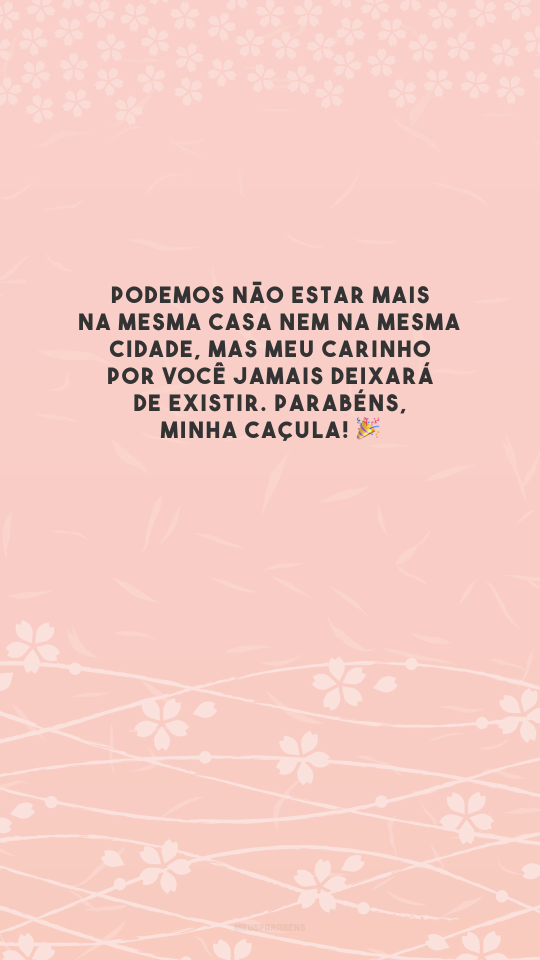 Podemos não estar mais na mesma casa nem na mesma cidade, mas meu carinho por você jamais deixará de existir. Parabéns, minha caçula! 🎉