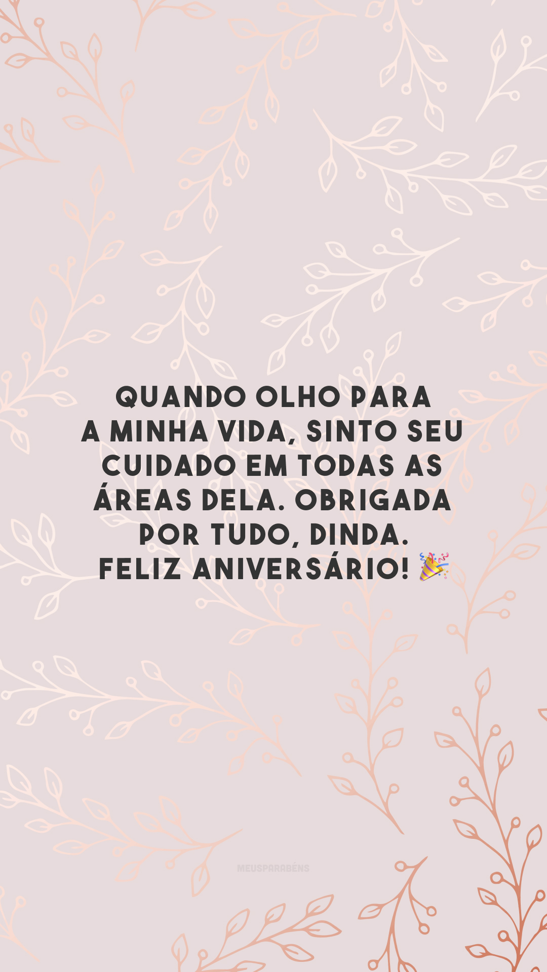 Quando olho para a minha vida, sinto seu cuidado em todas as áreas dela. Obrigada por tudo, dinda. Feliz aniversário! 🎉