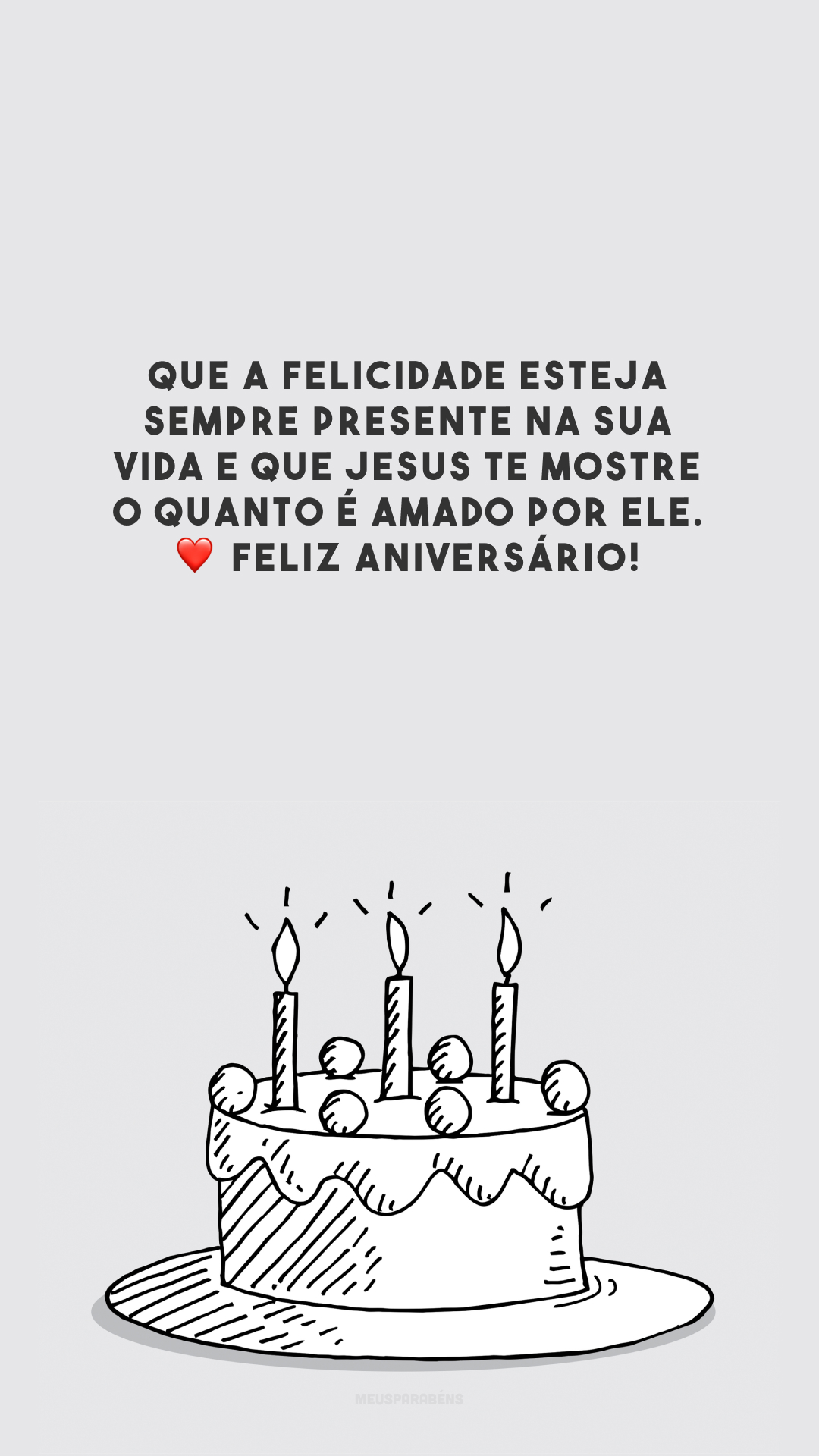 Que a felicidade esteja sempre presente na sua vida e que Jesus te mostre o quanto é amado por Ele. ❤️ Feliz aniversário! 