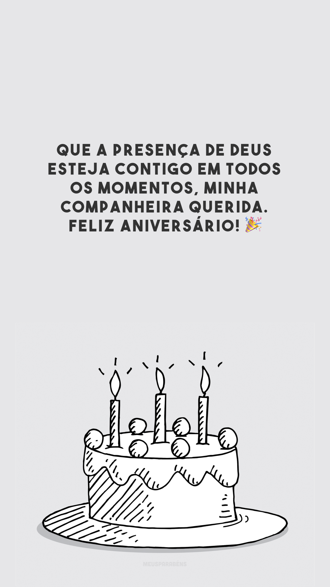 Que a presença de Deus esteja contigo em todos os momentos, minha companheira querida. Feliz aniversário! 🎉