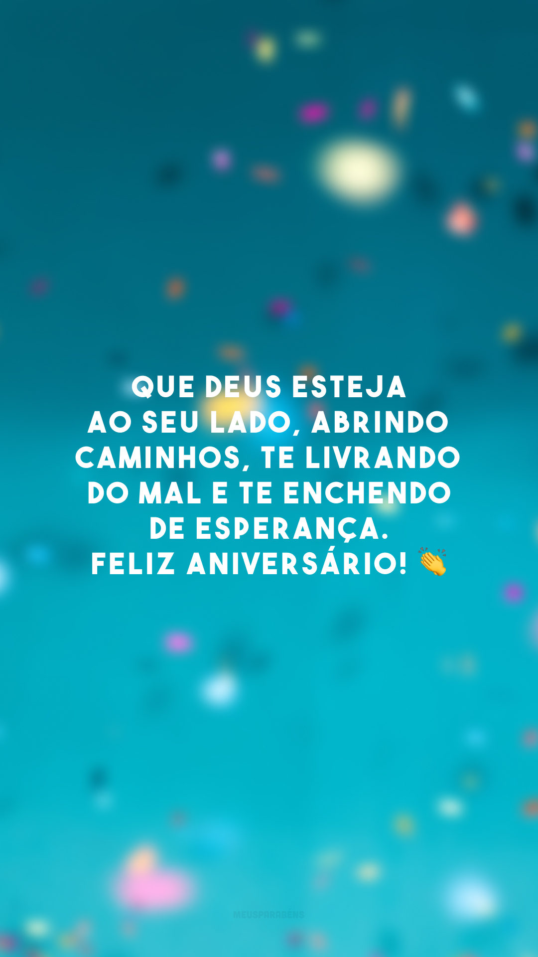 Que Deus esteja ao seu lado, abrindo caminhos, te livrando do mal e te enchendo de esperança. Feliz aniversário! 👏