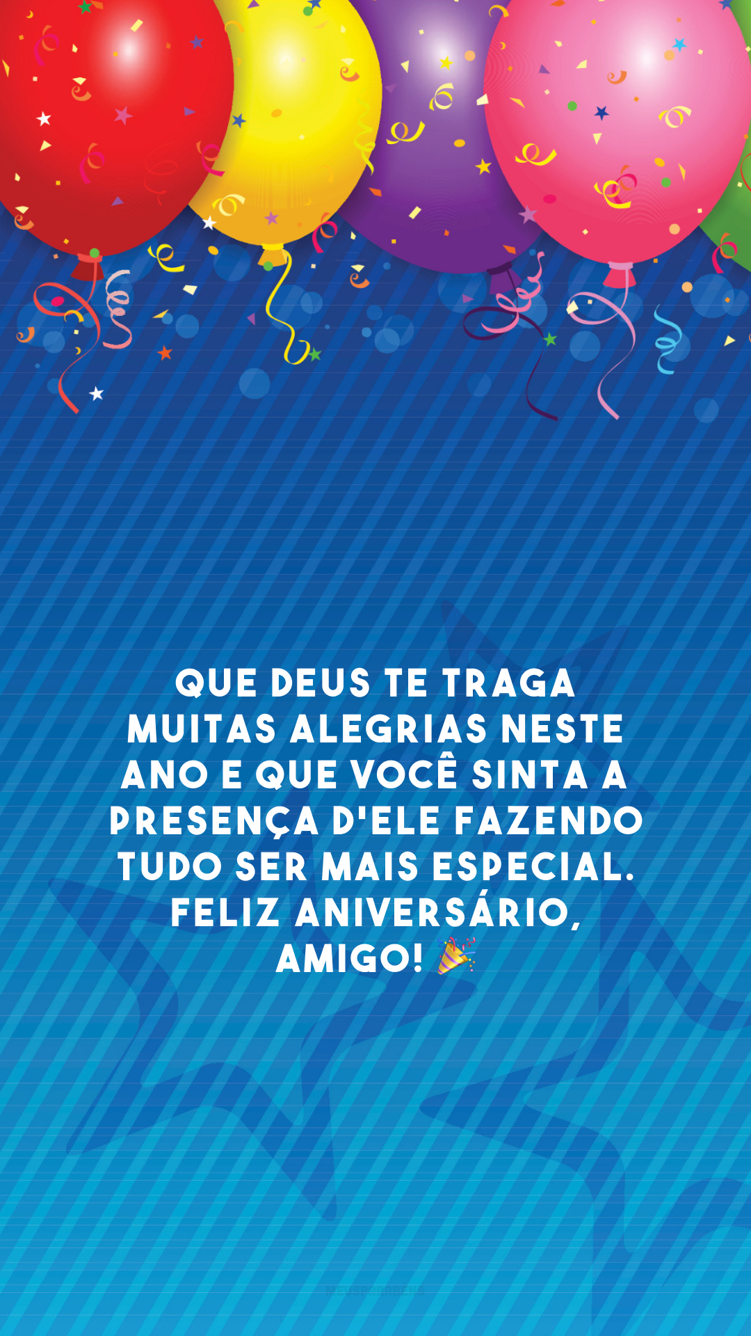 Que Deus te traga muitas alegrias neste ano e que você sinta a presença d'Ele fazendo tudo ser mais especial. Feliz aniversário, amigo! 🎉